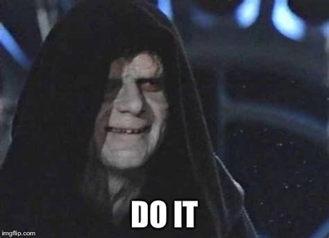 Emperor <b>Palpatine</b> saying "<b>Do</b> <b>it</b>!" is one of the most iconic moments within the prequel series in Star Wars. . Do it palpatine meme